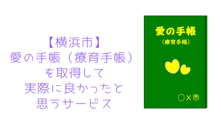 横浜市 愛の手帳 療育手帳 を取得して実際に良かったと思うサービス Cocoroblog